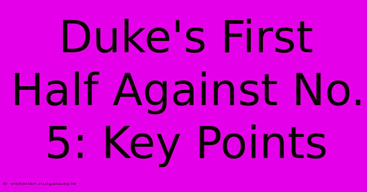 Duke's First Half Against No. 5: Key Points