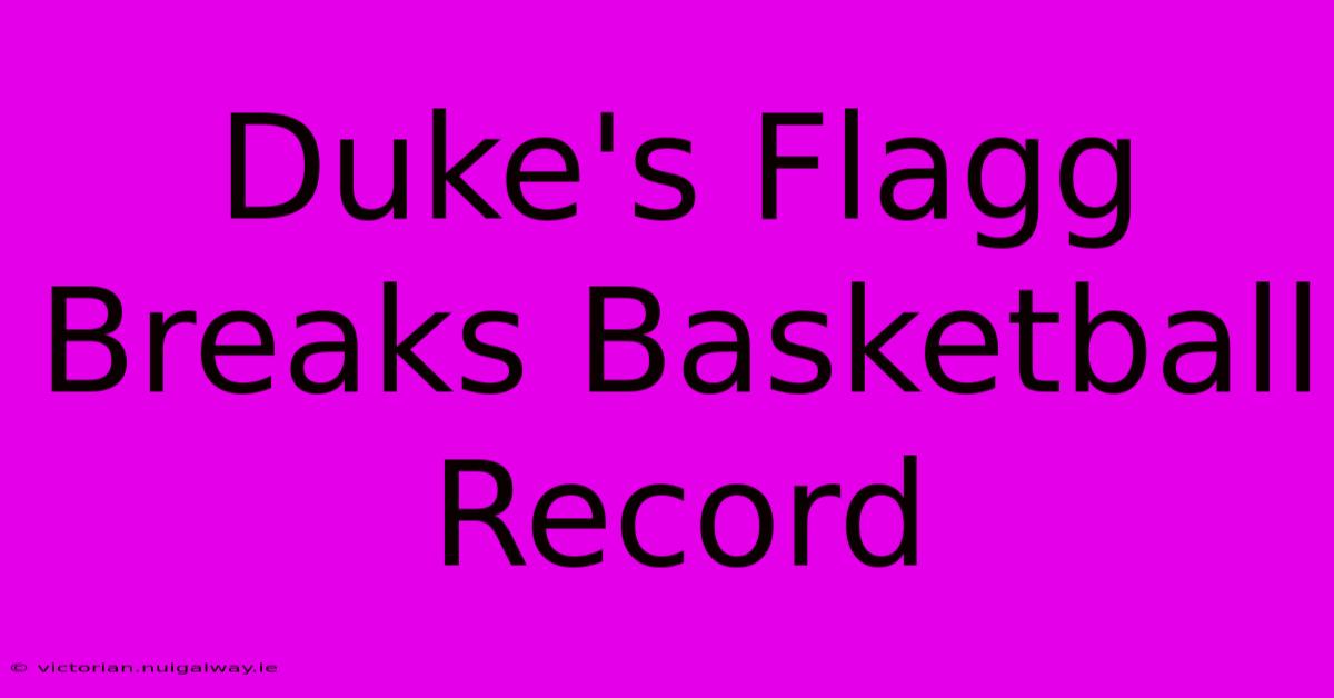 Duke's Flagg Breaks Basketball Record