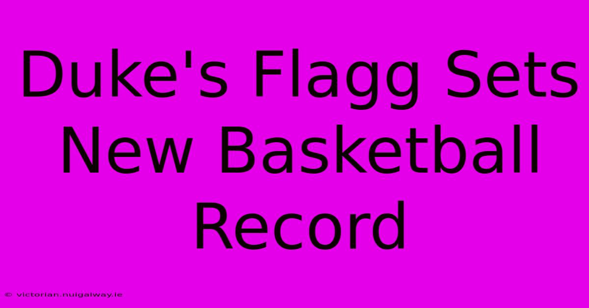 Duke's Flagg Sets New Basketball Record