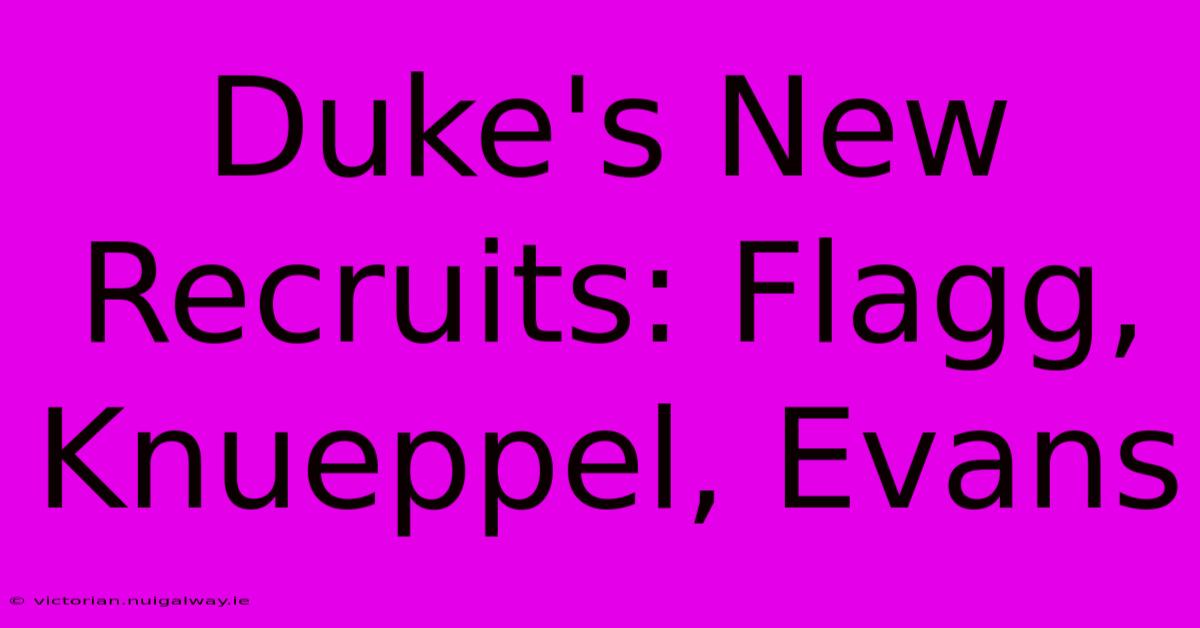 Duke's New Recruits: Flagg, Knueppel, Evans