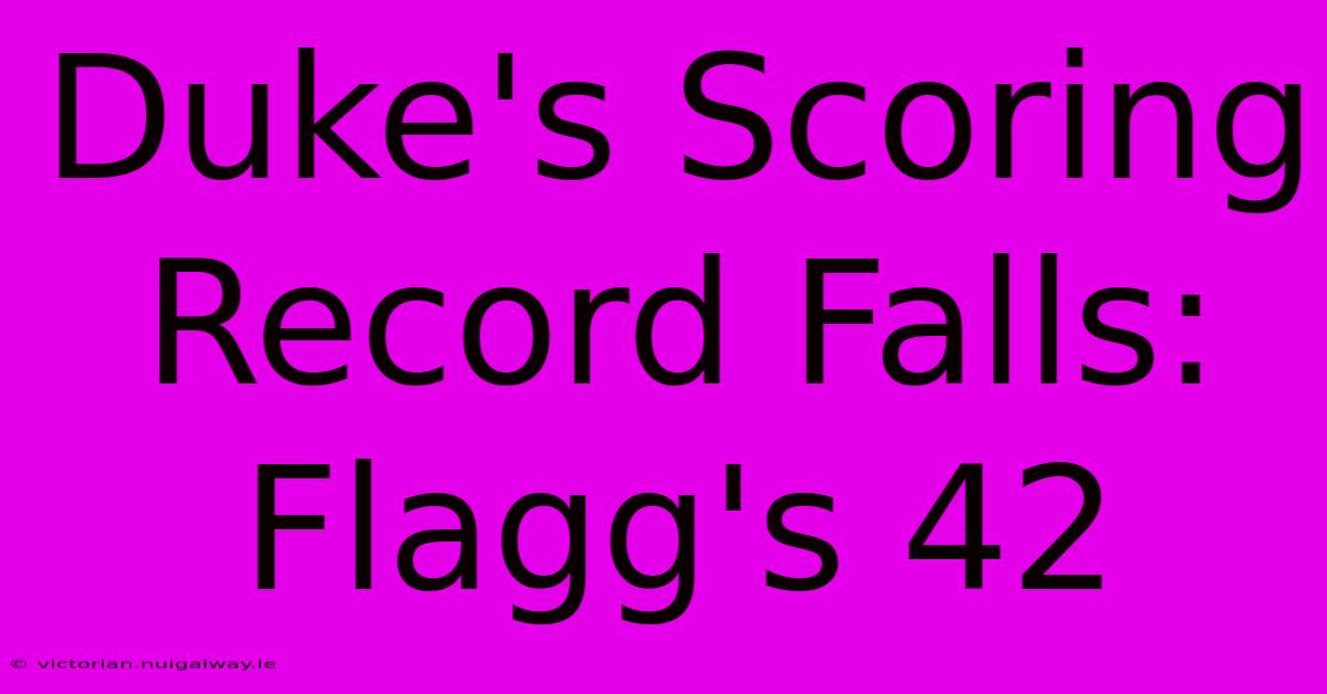 Duke's Scoring Record Falls: Flagg's 42