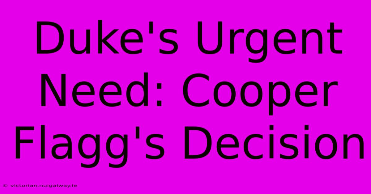 Duke's Urgent Need: Cooper Flagg's Decision 