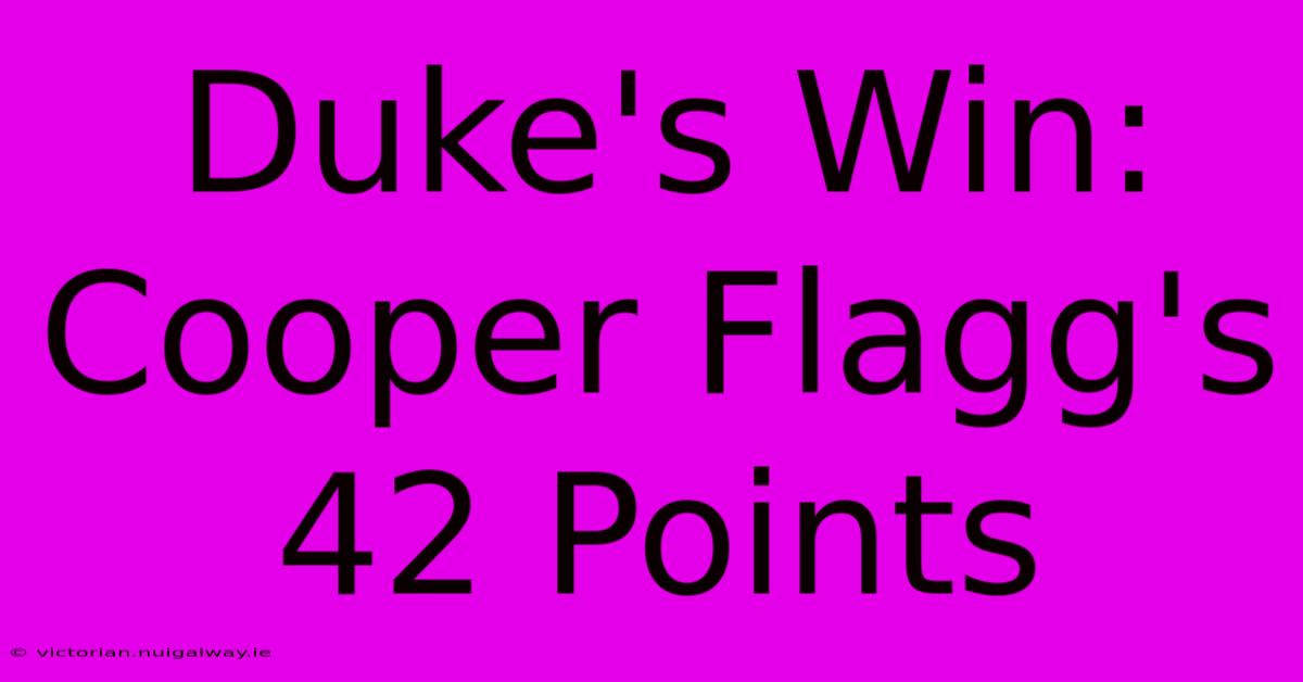 Duke's Win: Cooper Flagg's 42 Points