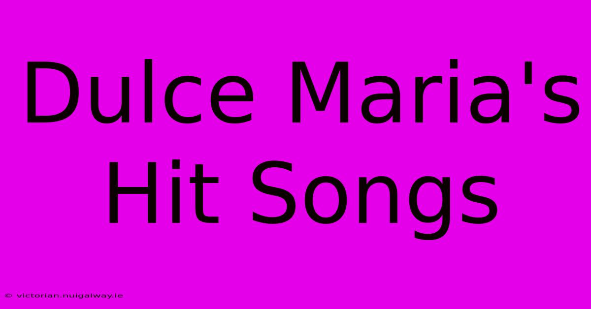 Dulce Maria's Hit Songs