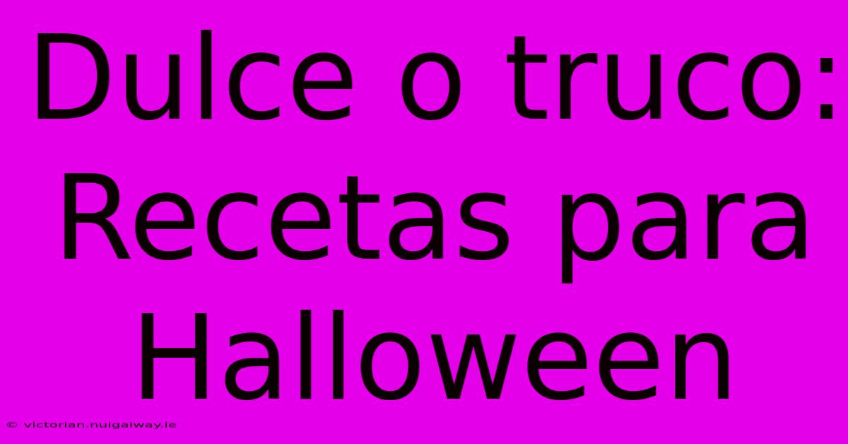 Dulce O Truco: Recetas Para Halloween 