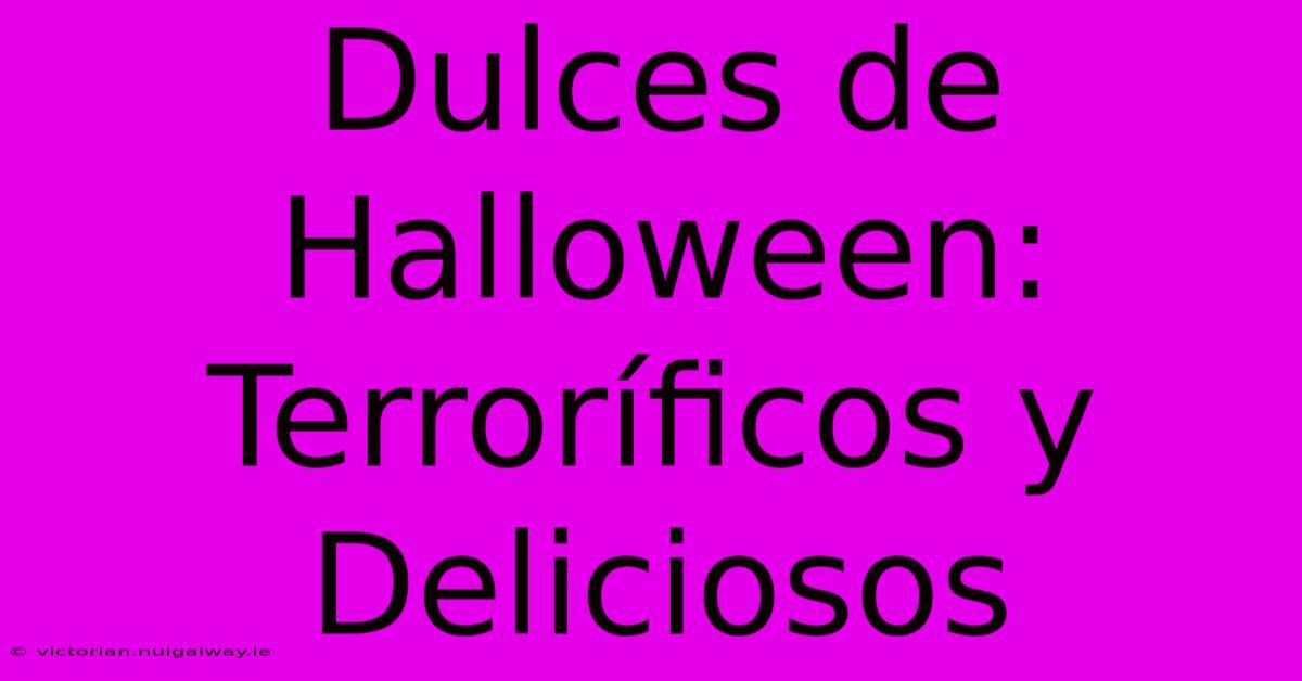 Dulces De Halloween: Terroríficos Y Deliciosos