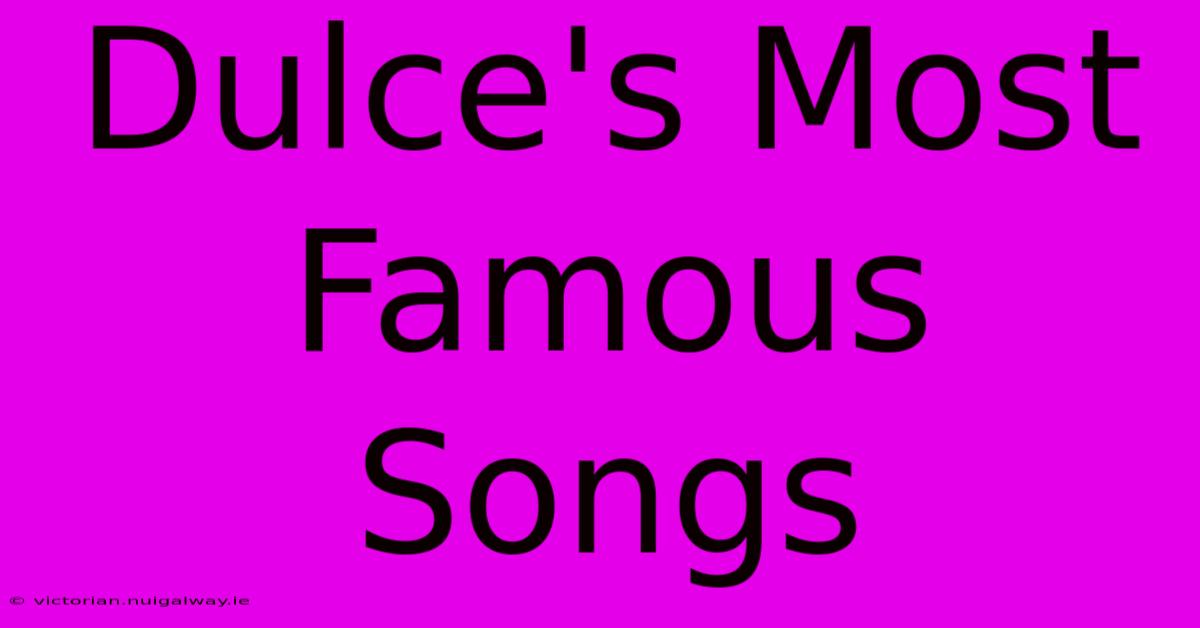 Dulce's Most Famous Songs