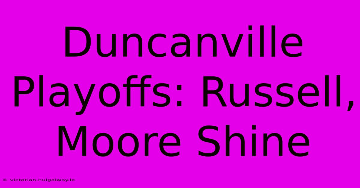 Duncanville Playoffs: Russell, Moore Shine