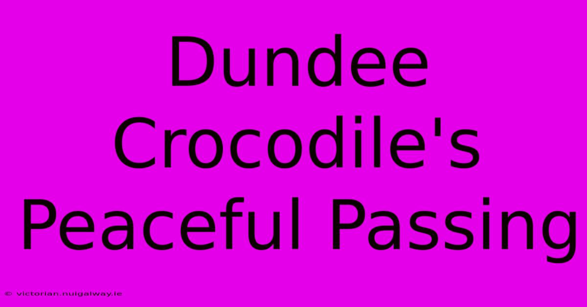 Dundee Crocodile's Peaceful Passing