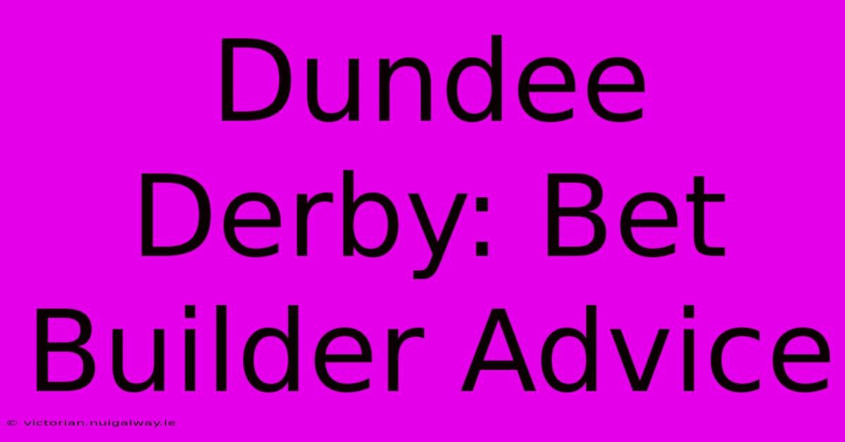 Dundee Derby: Bet Builder Advice