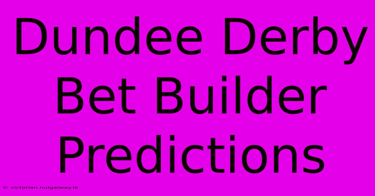 Dundee Derby Bet Builder Predictions