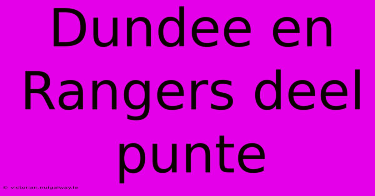 Dundee En Rangers Deel Punte