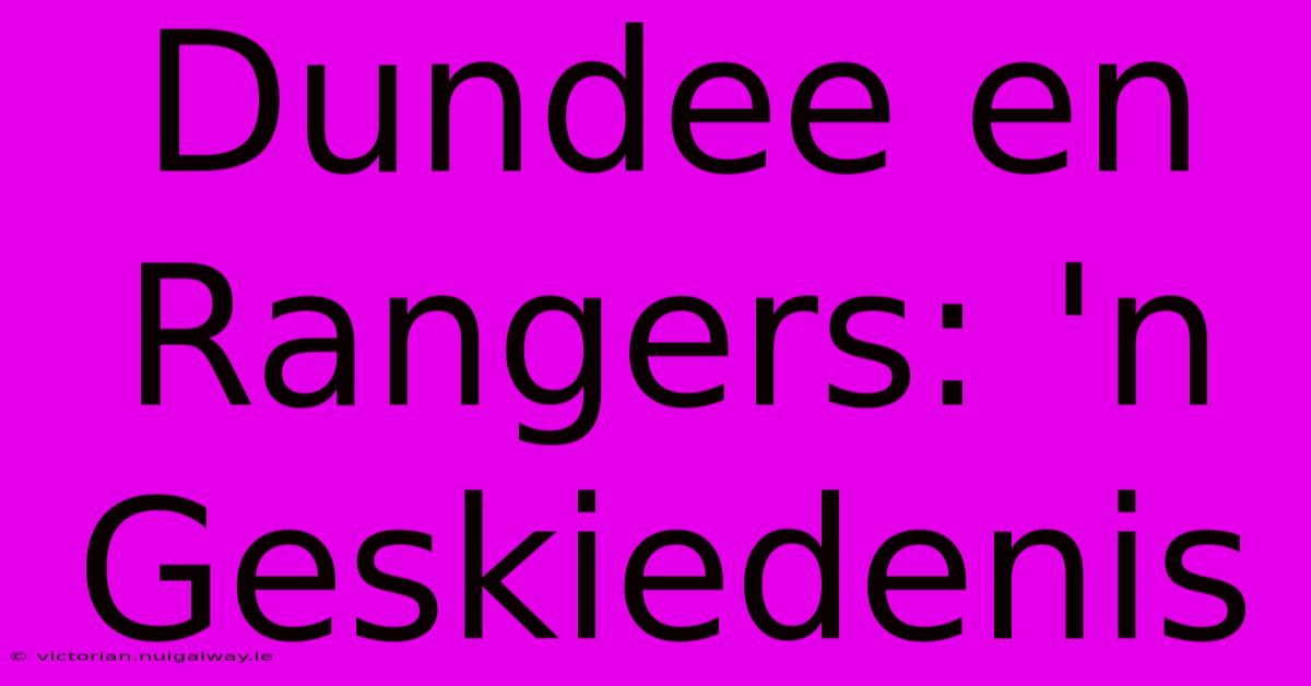 Dundee En Rangers: 'n Geskiedenis