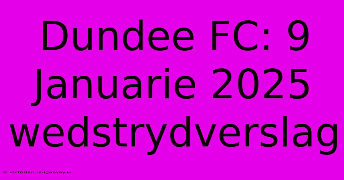 Dundee FC: 9 Januarie 2025 Wedstrydverslag