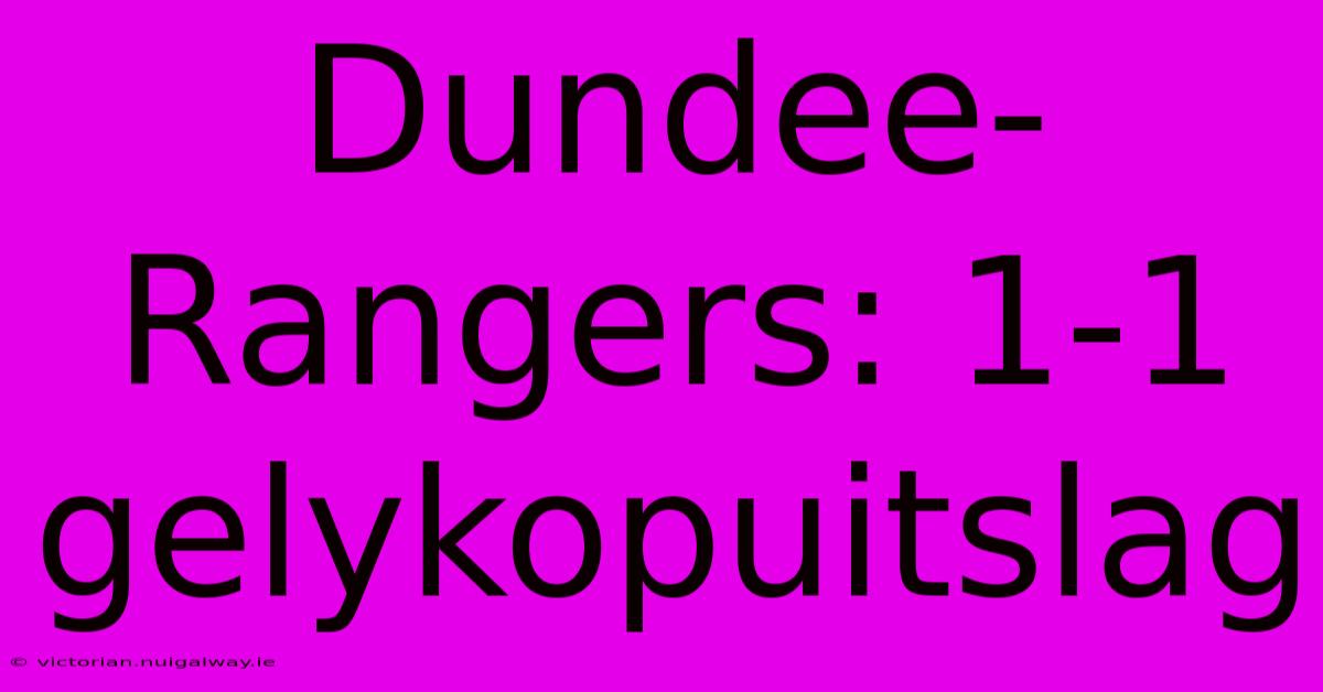 Dundee-Rangers: 1-1 Gelykopuitslag