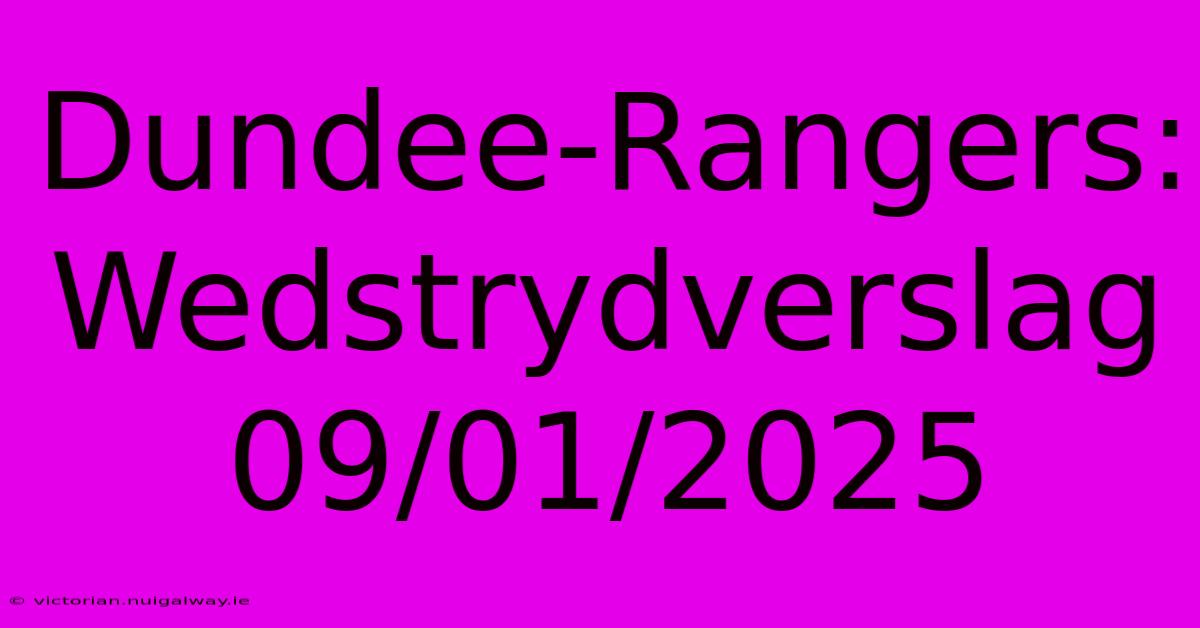 Dundee-Rangers: Wedstrydverslag 09/01/2025