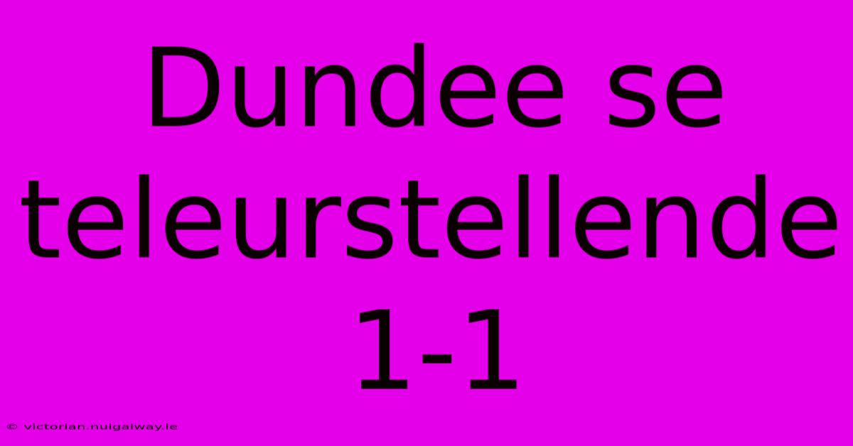 Dundee Se Teleurstellende 1-1