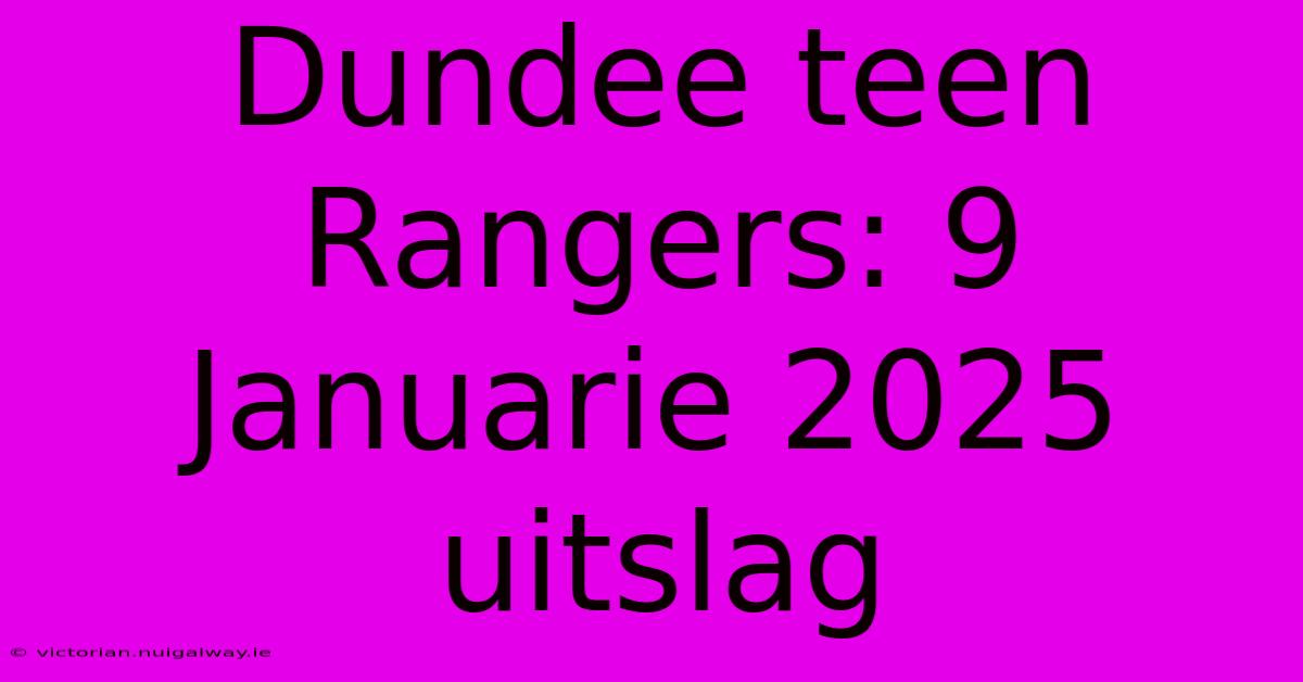 Dundee Teen Rangers: 9 Januarie 2025 Uitslag