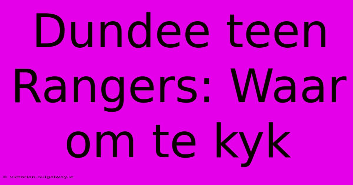 Dundee Teen Rangers: Waar Om Te Kyk