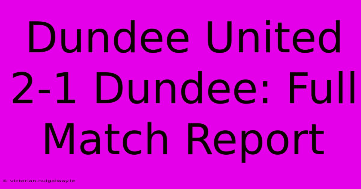 Dundee United 2-1 Dundee: Full Match Report