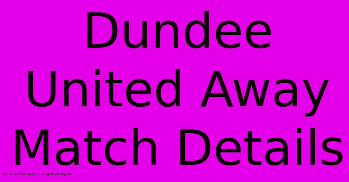 Dundee United Away Match Details