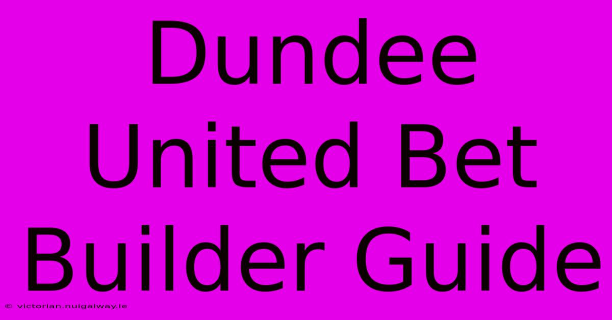 Dundee United Bet Builder Guide