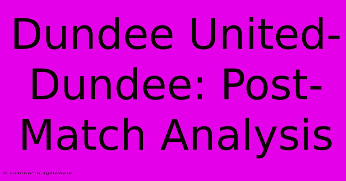 Dundee United-Dundee: Post-Match Analysis