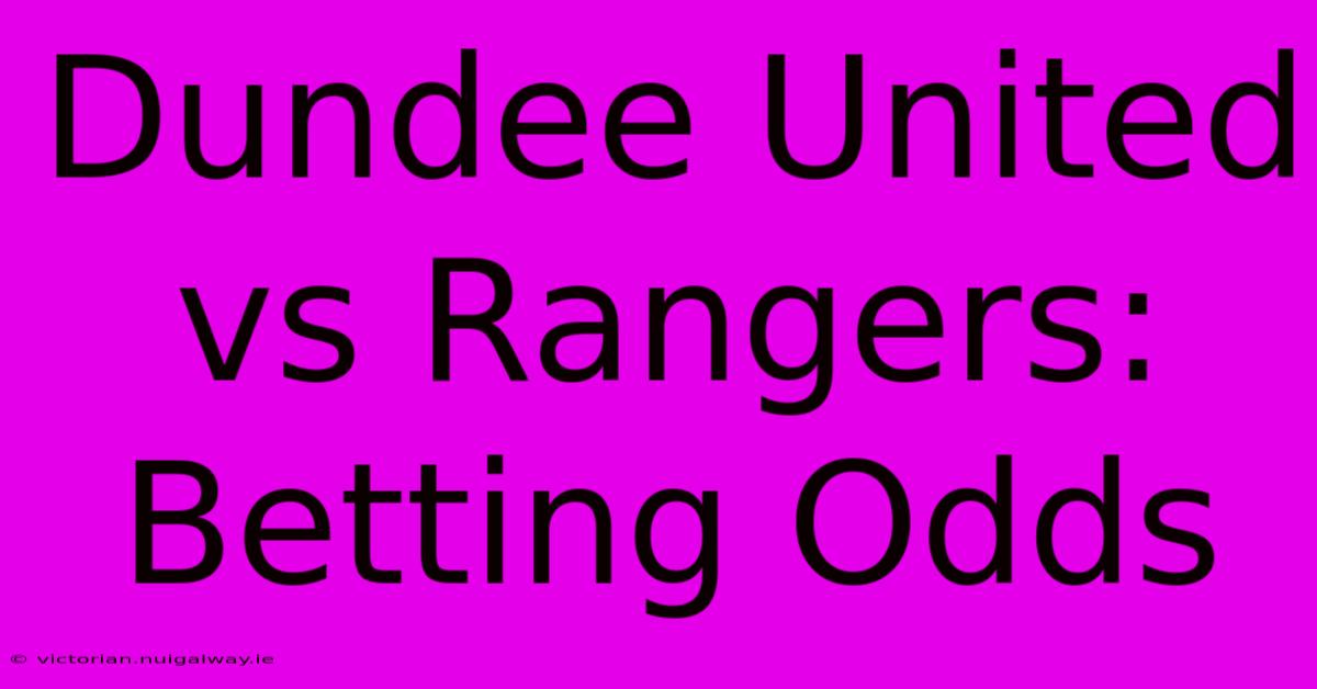 Dundee United Vs Rangers: Betting Odds