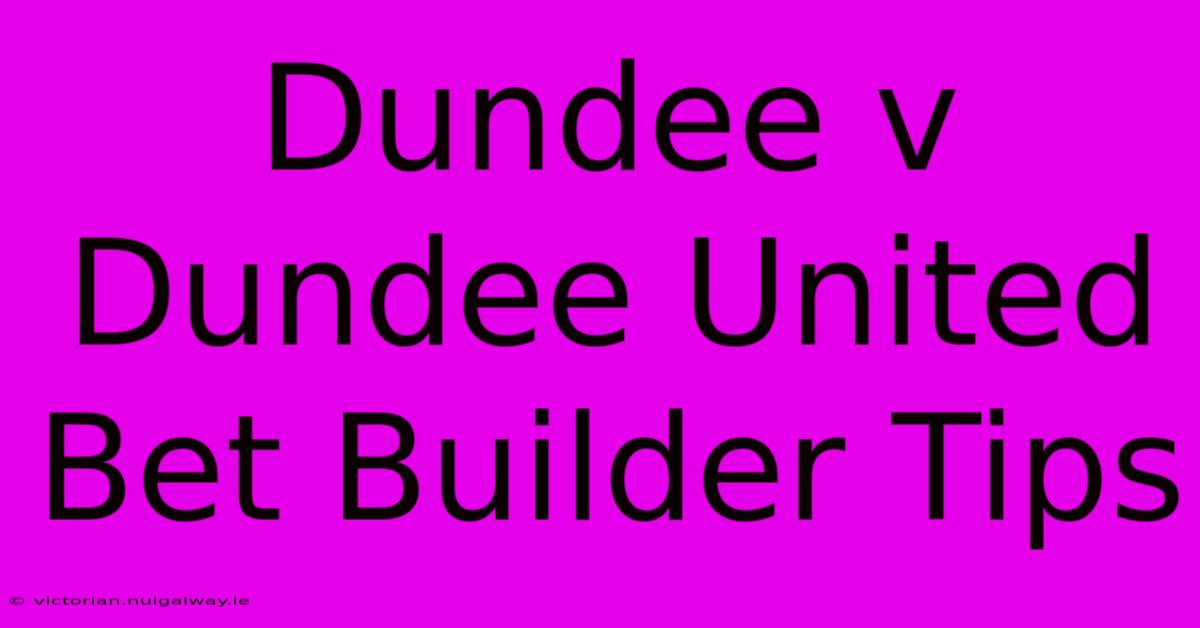 Dundee V Dundee United Bet Builder Tips