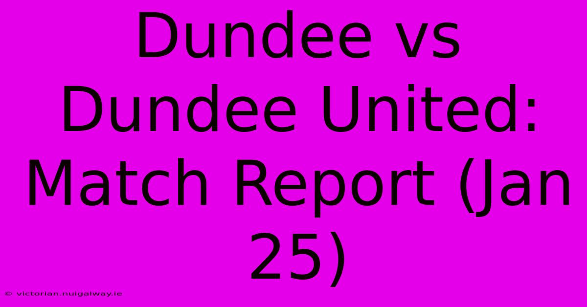 Dundee Vs Dundee United: Match Report (Jan 25)