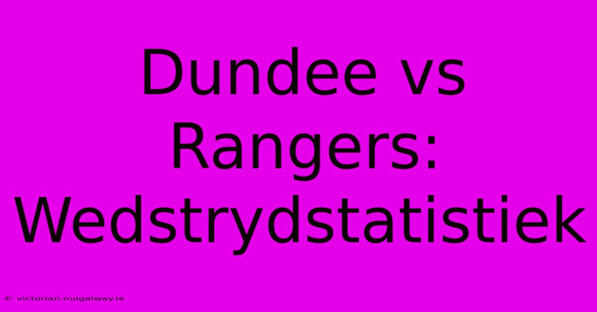 Dundee Vs Rangers: Wedstrydstatistiek