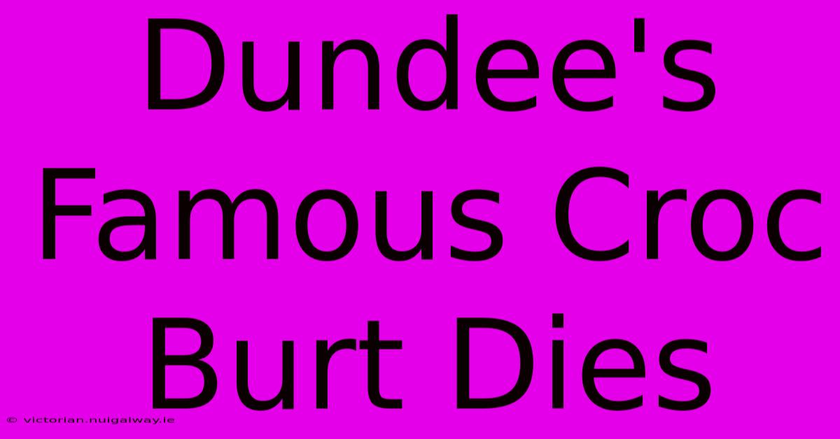 Dundee's Famous Croc Burt Dies