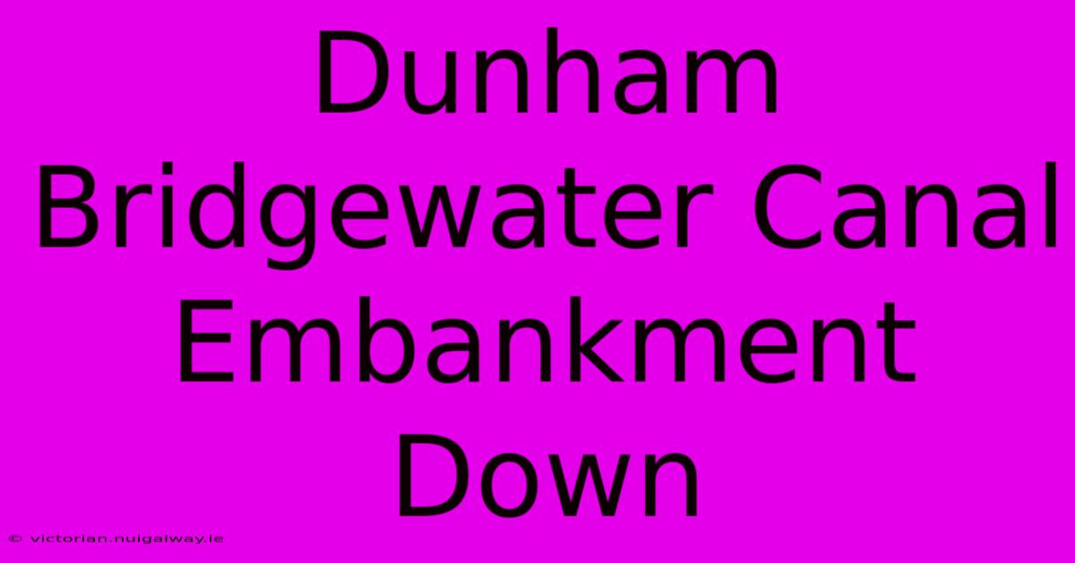 Dunham Bridgewater Canal Embankment Down