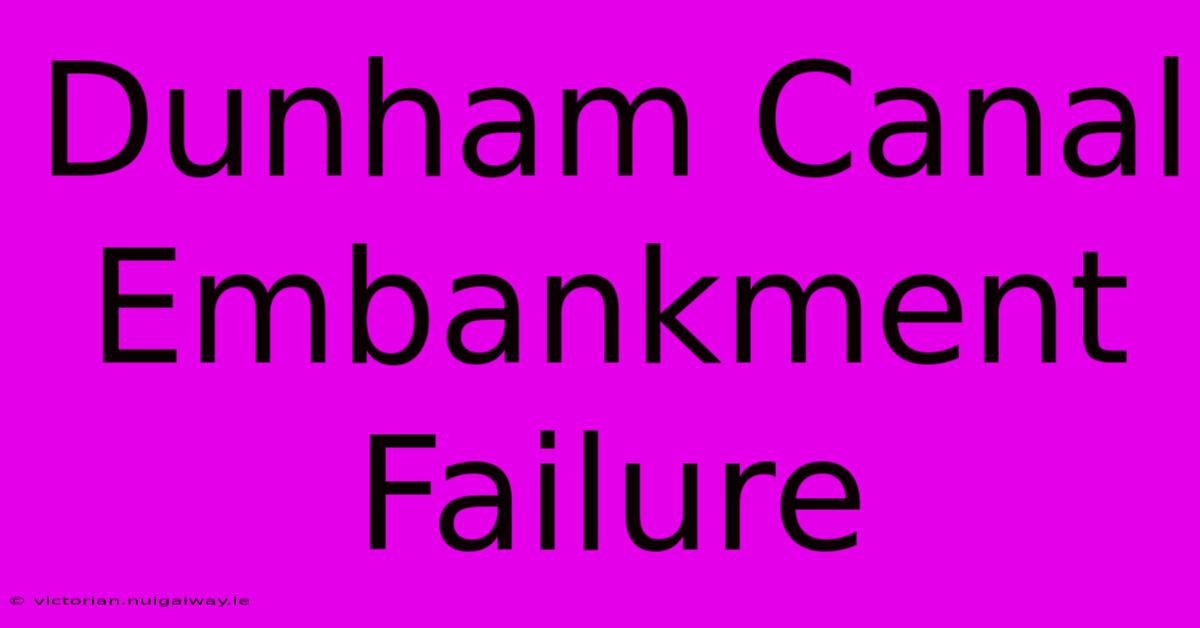 Dunham Canal Embankment Failure