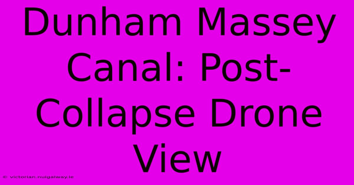 Dunham Massey Canal: Post-Collapse Drone View