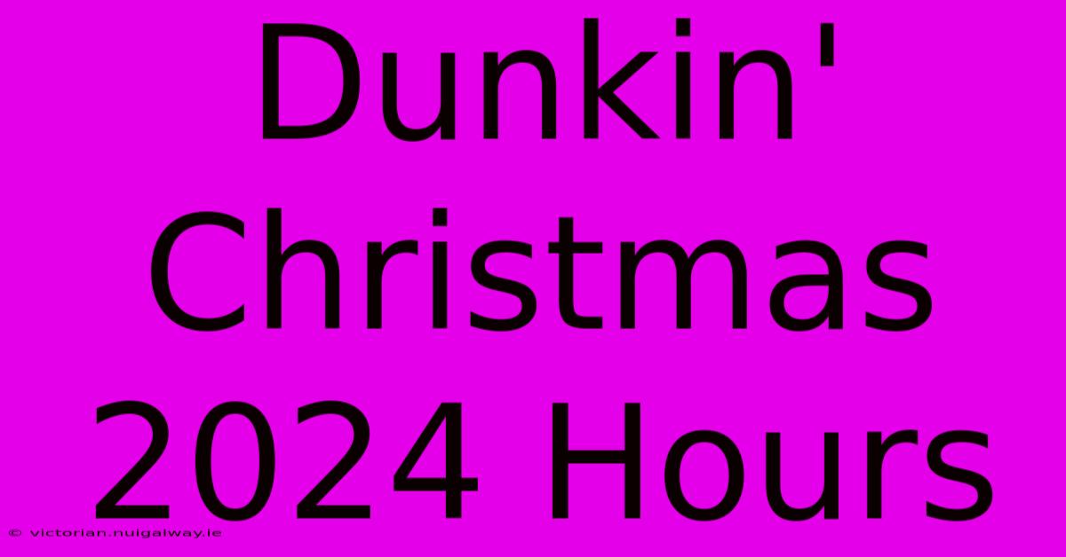 Dunkin' Christmas 2024 Hours