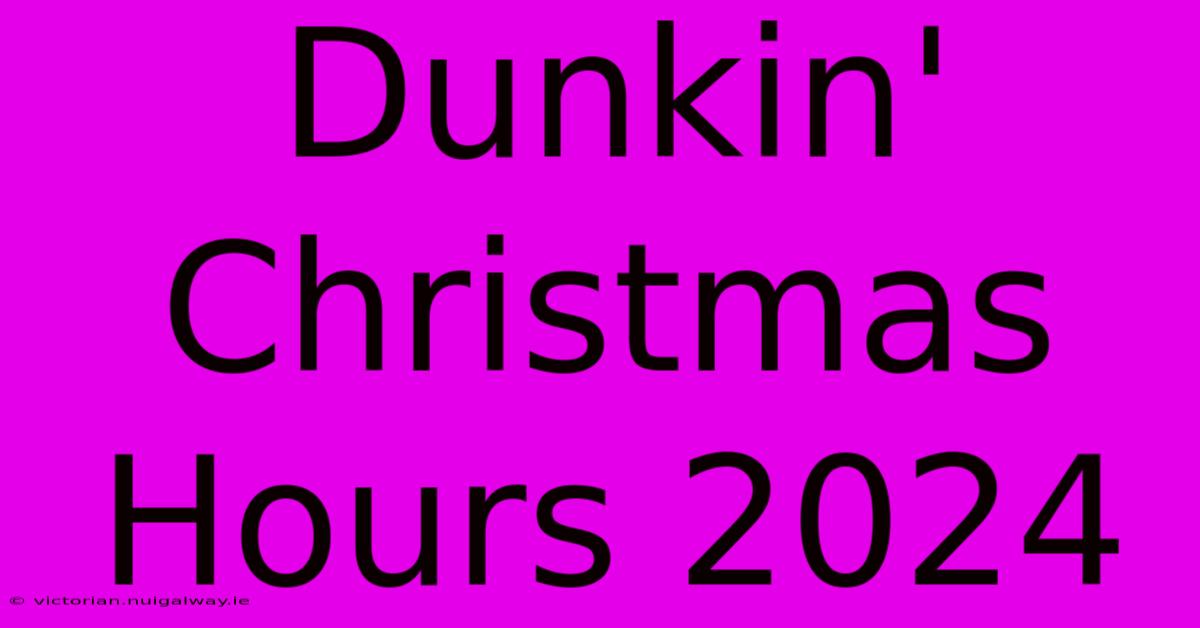 Dunkin' Christmas Hours 2024