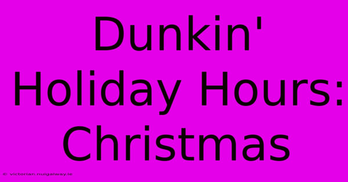 Dunkin' Holiday Hours: Christmas