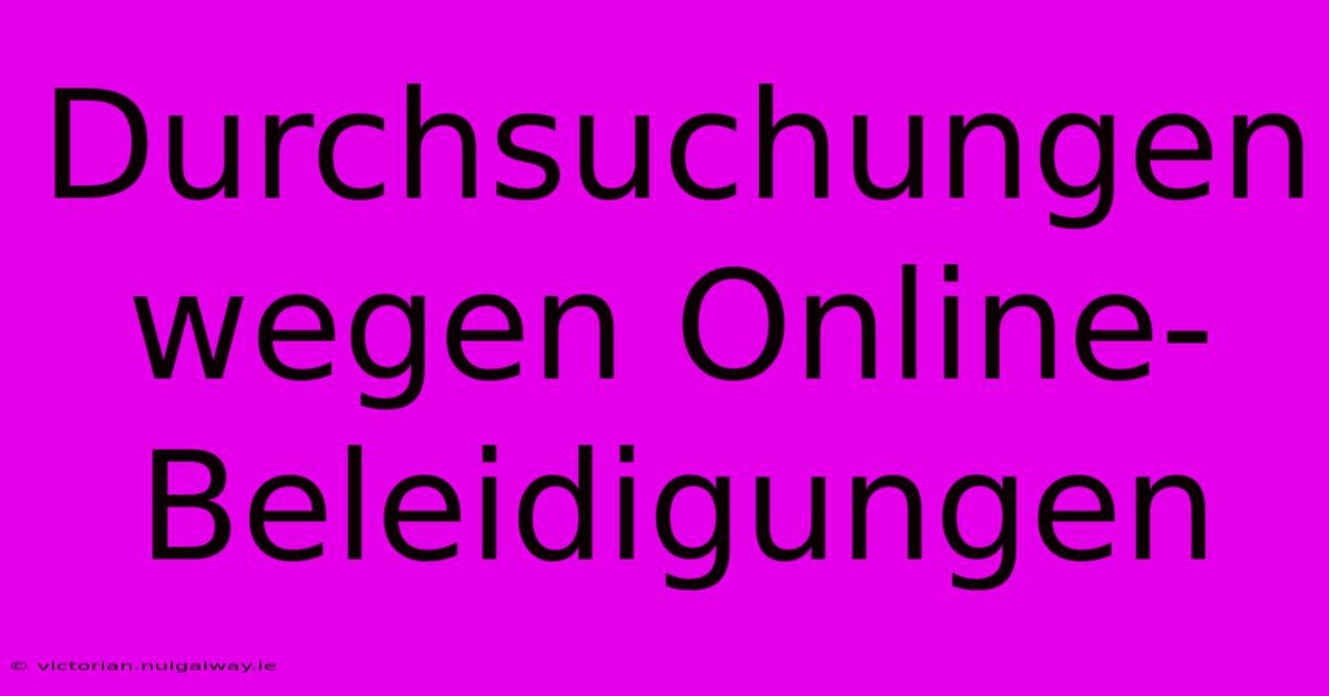 Durchsuchungen Wegen Online-Beleidigungen