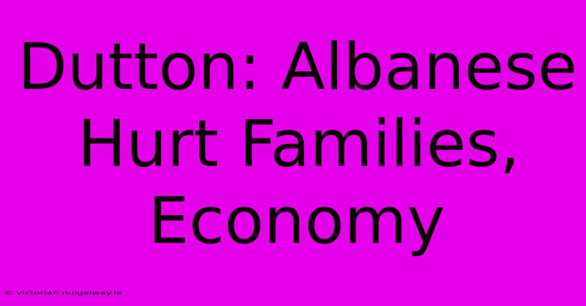 Dutton: Albanese Hurt Families, Economy