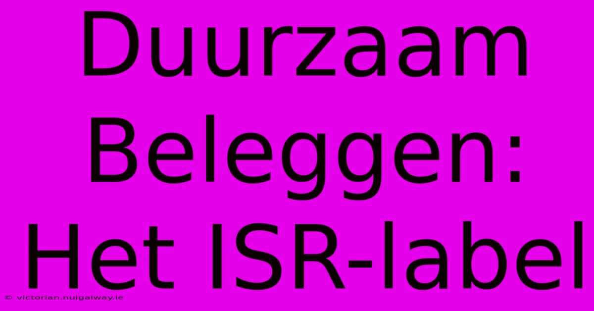 Duurzaam Beleggen: Het ISR-label