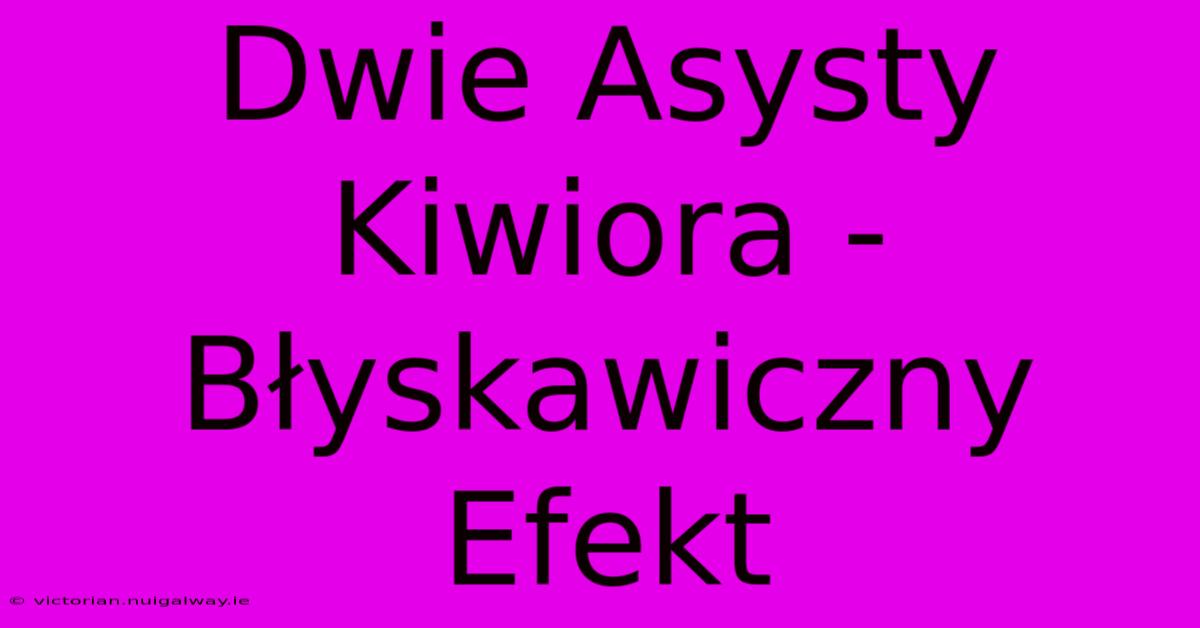 Dwie Asysty Kiwiora - Błyskawiczny Efekt 