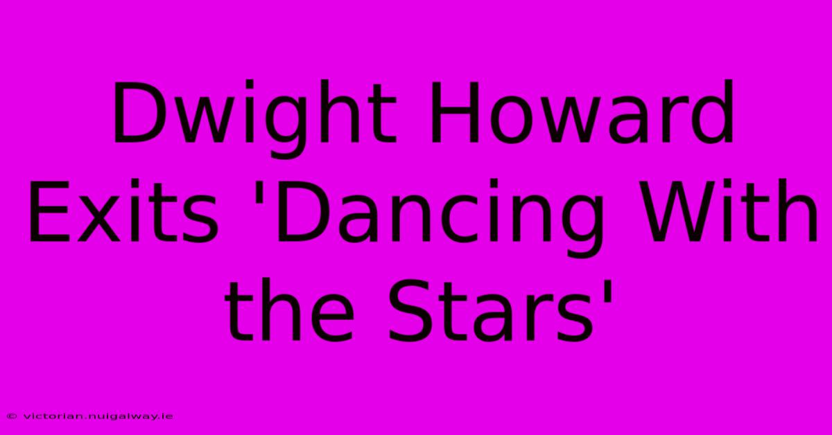 Dwight Howard Exits 'Dancing With The Stars'