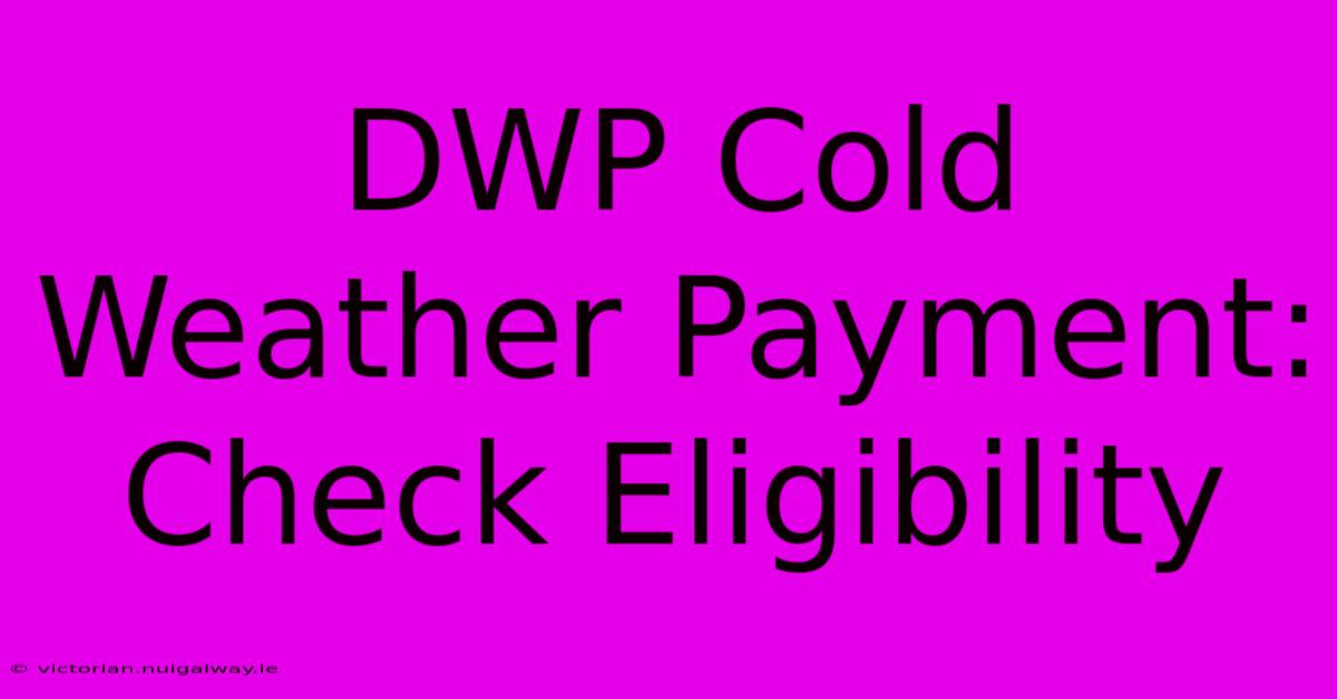 DWP Cold Weather Payment: Check Eligibility