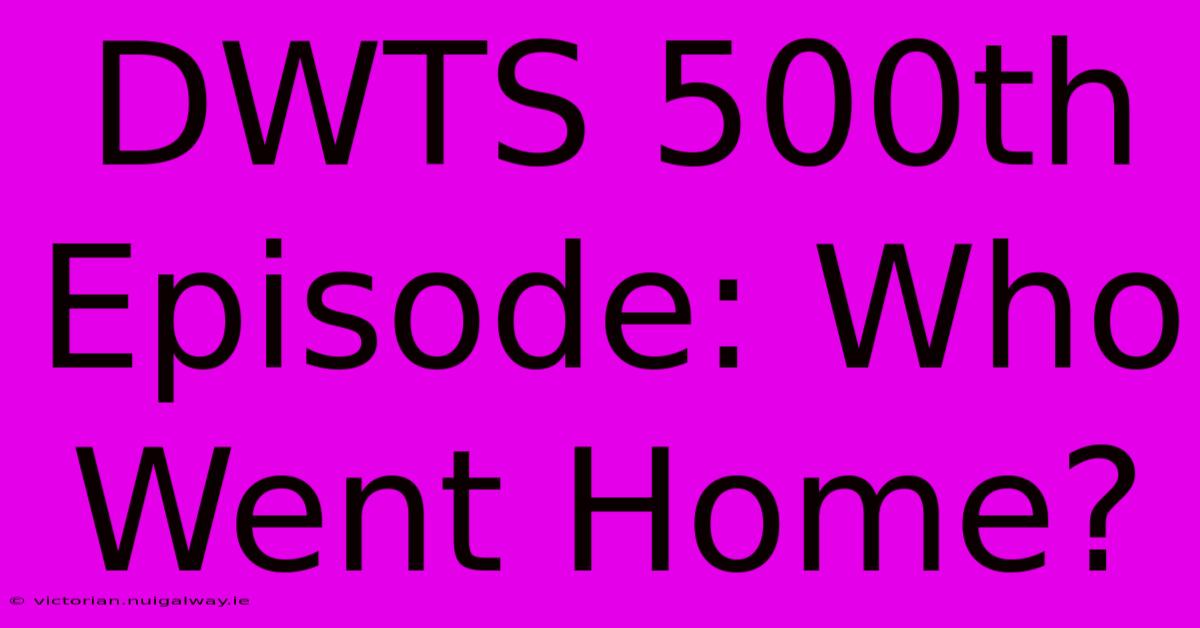 DWTS 500th Episode: Who Went Home?