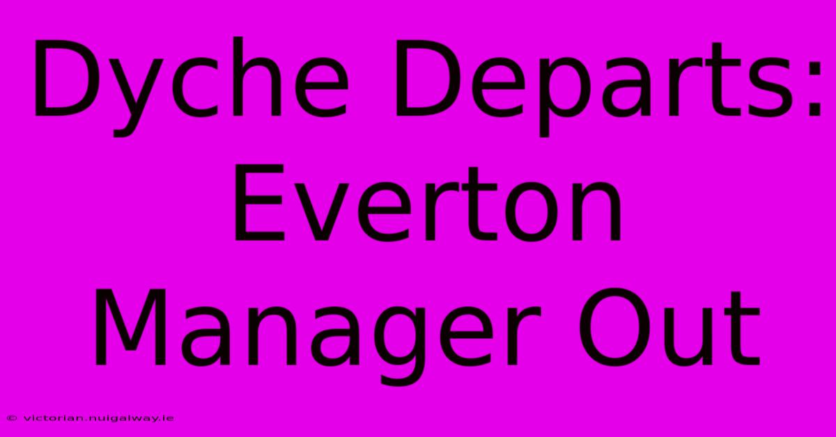 Dyche Departs: Everton Manager Out