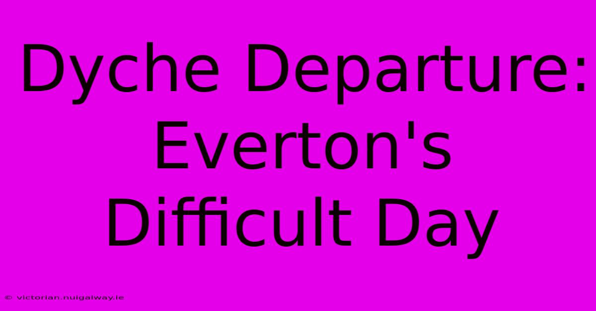 Dyche Departure: Everton's Difficult Day