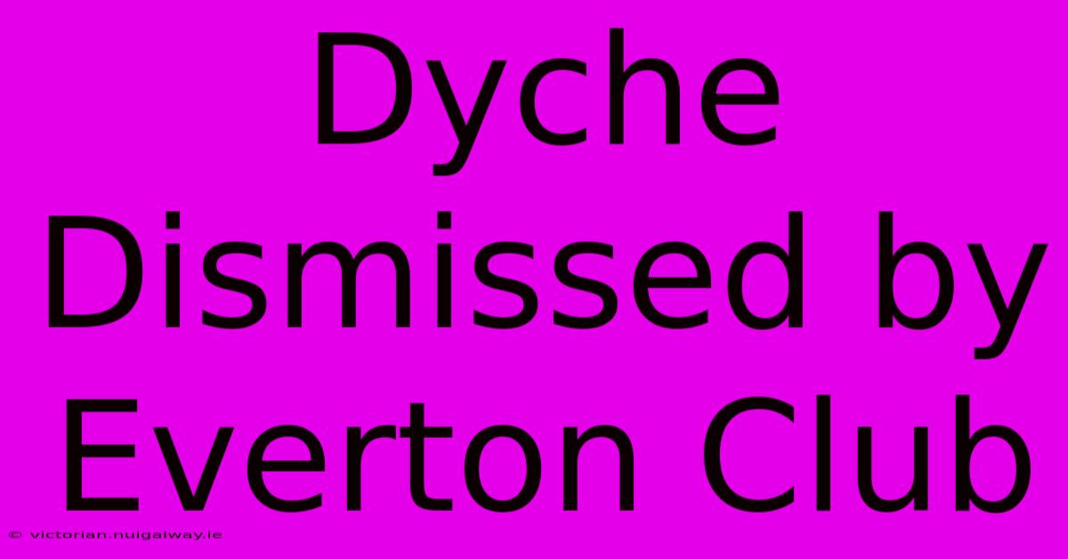 Dyche Dismissed By Everton Club