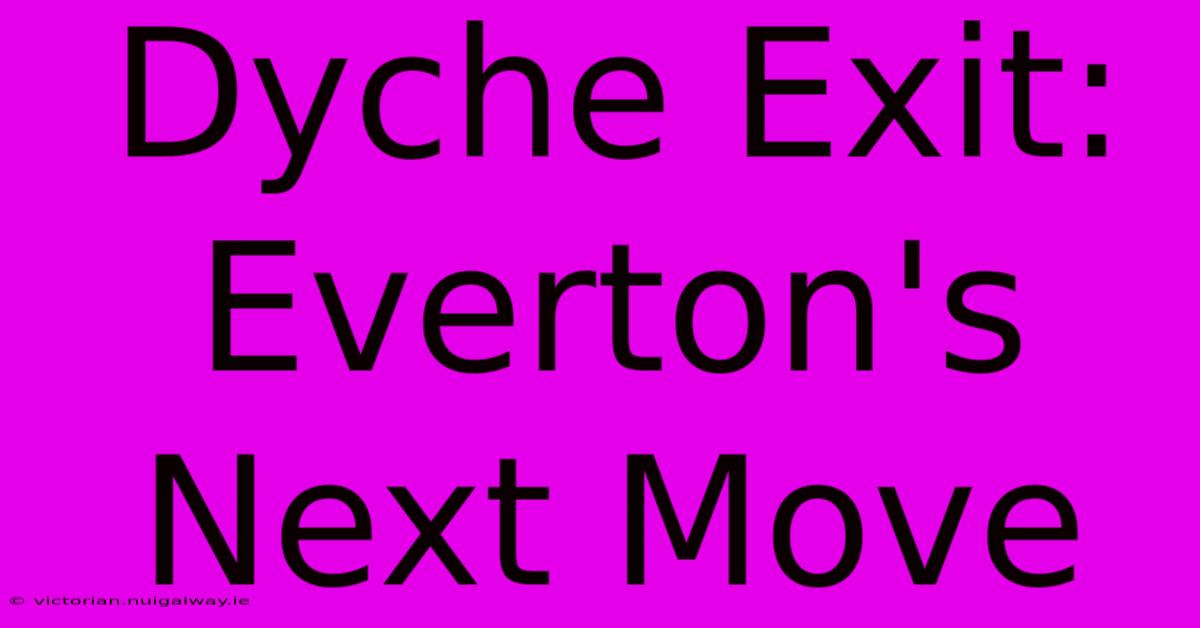 Dyche Exit: Everton's Next Move