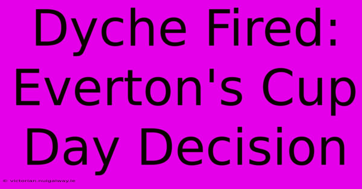 Dyche Fired: Everton's Cup Day Decision